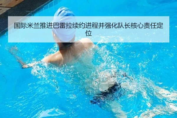 国际米兰推进巴雷拉续约进程并强化队长核心责任定位